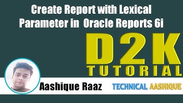 Create Report with Lexical Parameter in Oracle Reports 6i|D2K Tutorial|Technical Aashique