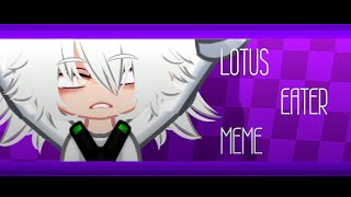 lotus eater | meme | gacha club