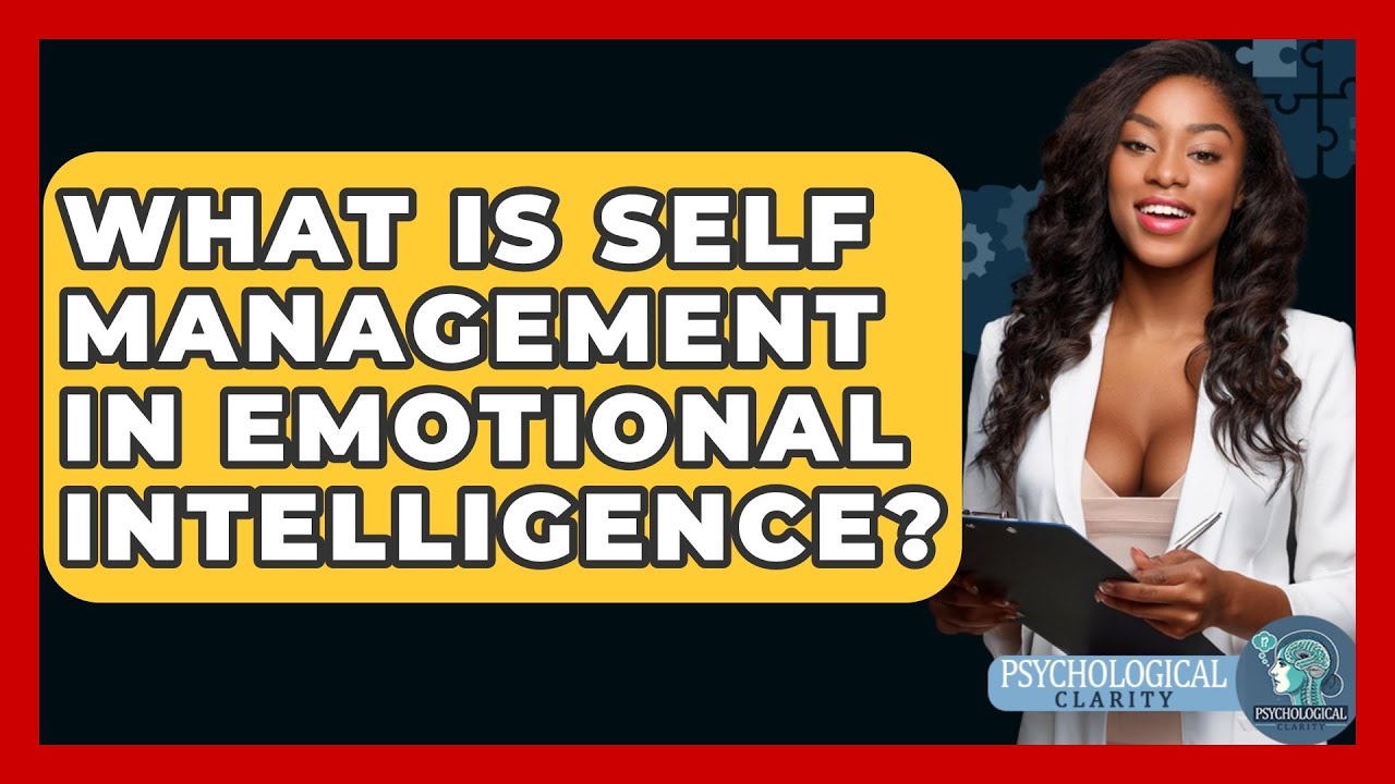 What Is Self Management In Emotional Intelligence? - Psychological Clarity