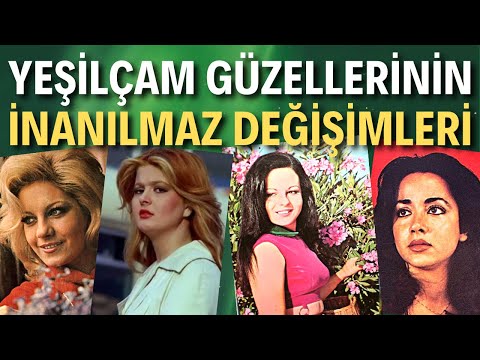 YEŞİLÇAM GÜZELLERİNİN İNANILMAZ DEĞİŞİMLERİ