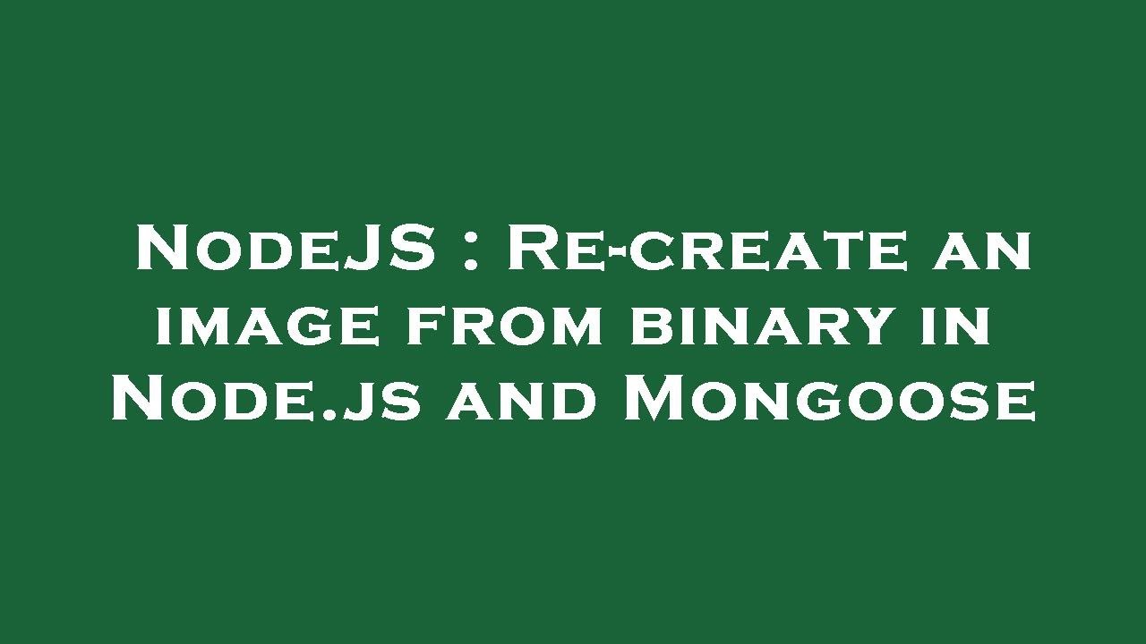 NodeJS : Re-create an image from binary in Node.js and Mongoose - YouTube