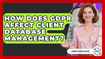 How Does GDPR Affect Client Database Management? - Admin Career Guide