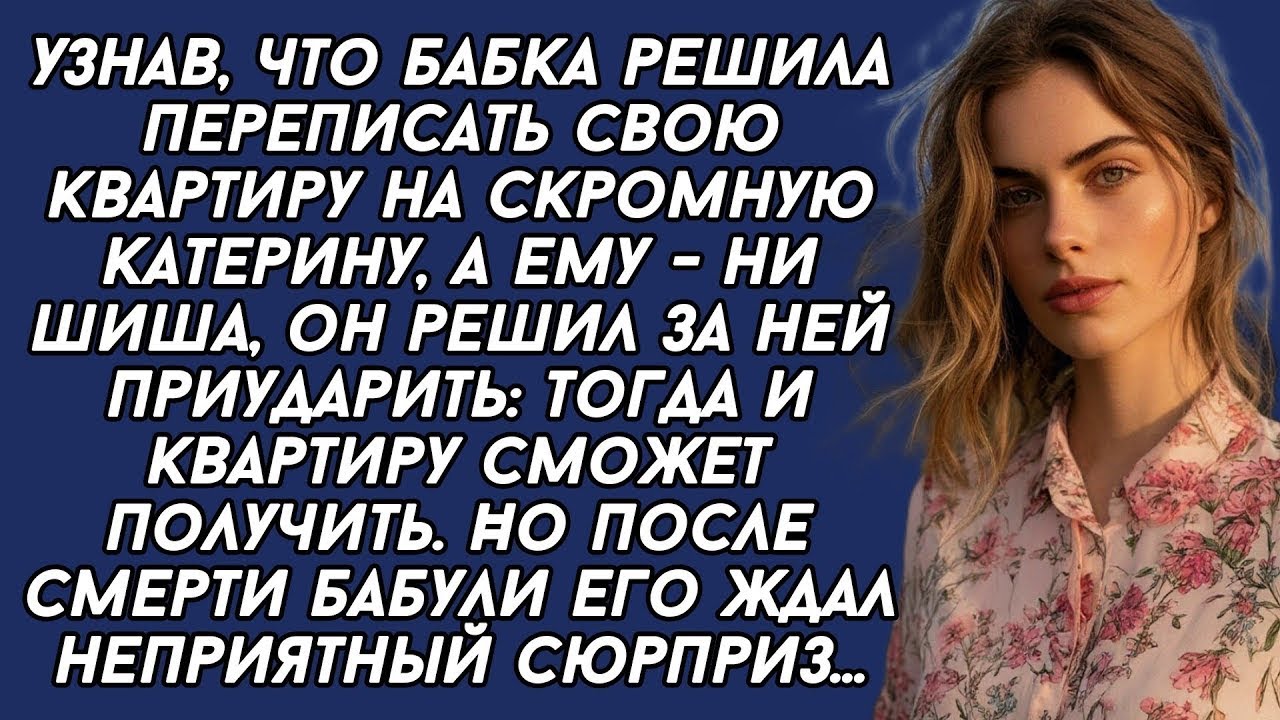 Хотел жениться на ней ради квартиры, но после смерти бабки его ждал неожиданный сюрприз...