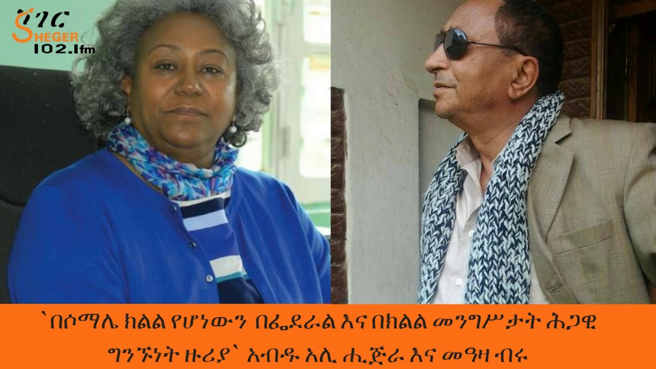 Sheger Cafe -    አብዱ አሊ ሒጅራ እና መዓዛ ብሩ `በሶማሌ ክልል  በፌደራል እና በክልል መንግሥታት ሕጋዊ ግንኙነት ዙሪያ`