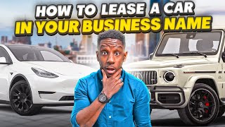 How To Lease A Car In Your Business Name [STEPBYSTEP]