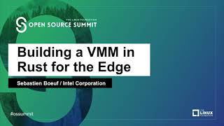 Building a VMM in Rust for the Edge - Sebastien Boeuf, Intel Corporation