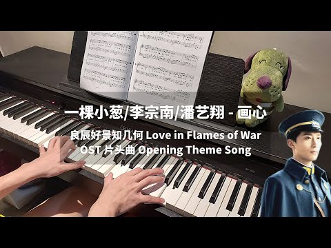 画心 (良辰好景知几何 Love in Flames of War OST 片头曲) - 一棵小葱 & 李宗南 &潘艺翔 