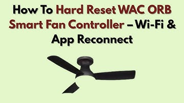 How To Hard Reset WAC ORB Smart Fan Controller – Wi-Fi & App Reconnect