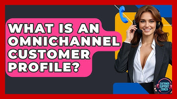 What Is An Omnichannel Customer Profile? - Customer Support Coach