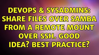 Famous DevOps & SysAdmins: Share files over Samba from a remote mount over ssh. Good idea? Best practice? Wealth