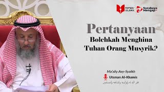 Bolehkah Menghina Tuhan Orang Musyrik? - Syaikh Utsman Al Khamis
