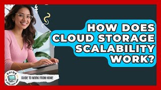 How Does Cloud Storage Scalability Work? - Guide To Work From Home