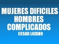 MUJERES DIFICILES HOMBRES COMPLICADOS DR CÉSAR LOZANO