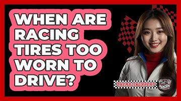 When Are Racing Tires Too Worn To Drive?
