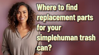 Where to find replacement parts for your simplehuman trash can?