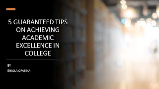 5 GUARANTEED TIPS ON ACHIEVING ACADEMIC EXCELLENCE IN COLLEGE BY ENIOLA OPASINA