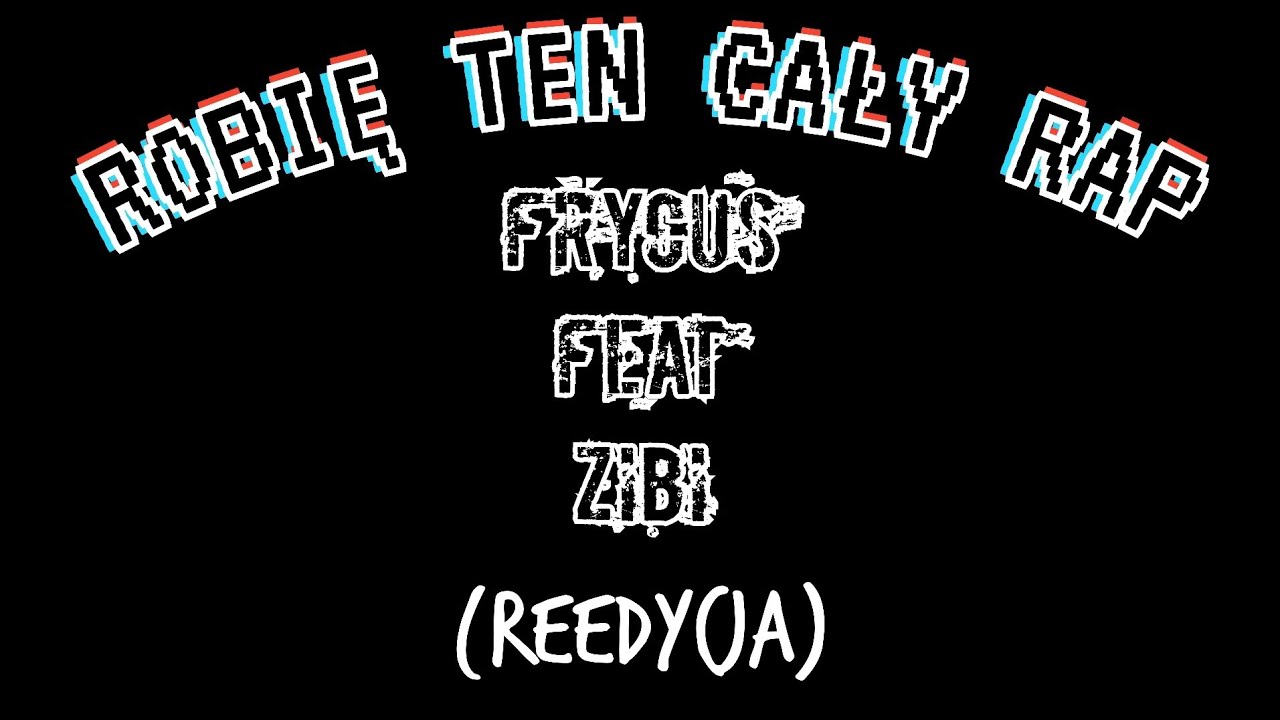 Frycuś ft. zibi - ROBIĘ TEN CAŁY RAP (reedycja)