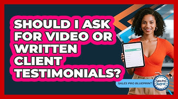Should I Ask For Video Or Written Client Testimonials?