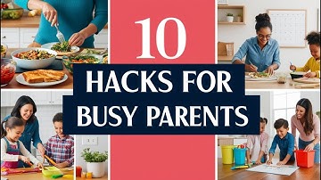 10 Time-Saving Hacks for Busy Parents!