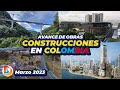 Avances Construcciones en Colombia | Marzo de 2023