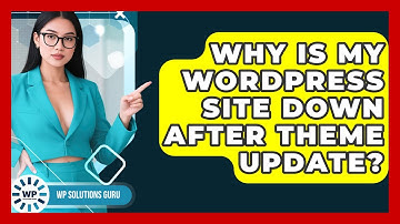 Why Is My WordPress Site Down After Theme Update? - WP Solutions Guru