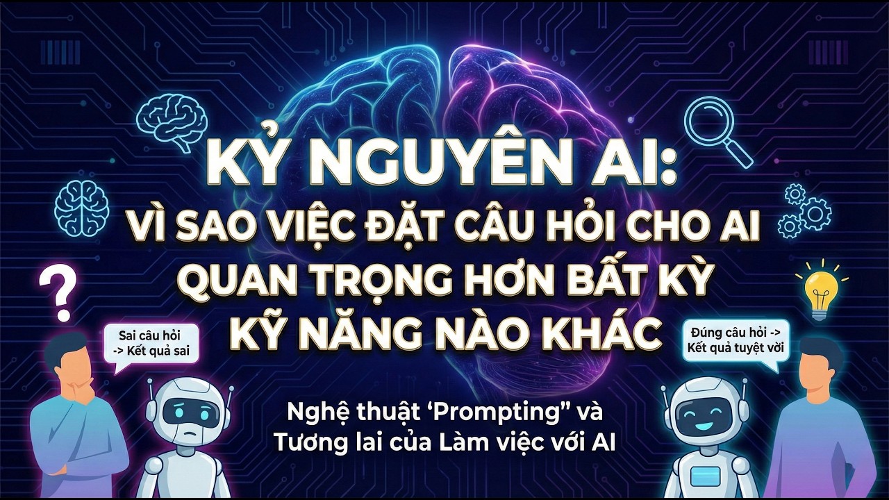 Kỷ nguyên AI: Vì sao việc đặt đúng câu hỏi cho AI còn quan trọng hơn mọi kỹ năng khác ?