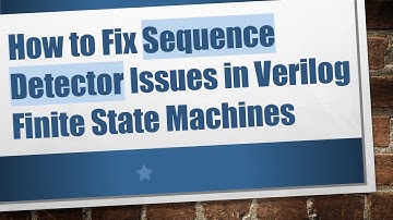How to Fix Sequence Detector Issues in Verilog Finite State Machines