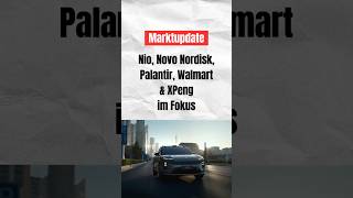Marktupdate: Nio, Novo Nordisk, Palantir, Walmart &amp; XPeng im Fokus #börse #investieren #aktien