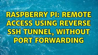 Raspberry Pi: Remote access using reverse ssh tunnel, without port forwarding (3 Solutions!!)