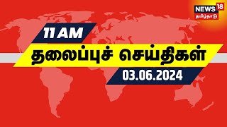 காலை 11 மணி தலைப்புச் செய்திகள் - 03 June 2024 | Today Headlines | News 18 Tamil Nadu