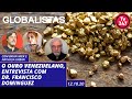 Globalistas: O ouro Venezuelano, entrevista Dr. Francisco Dominguez