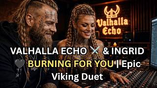 VALHALLA ECHO ⚔️ & INGRID 🖤 BURNING FOR YOU | Epic Viking Duet