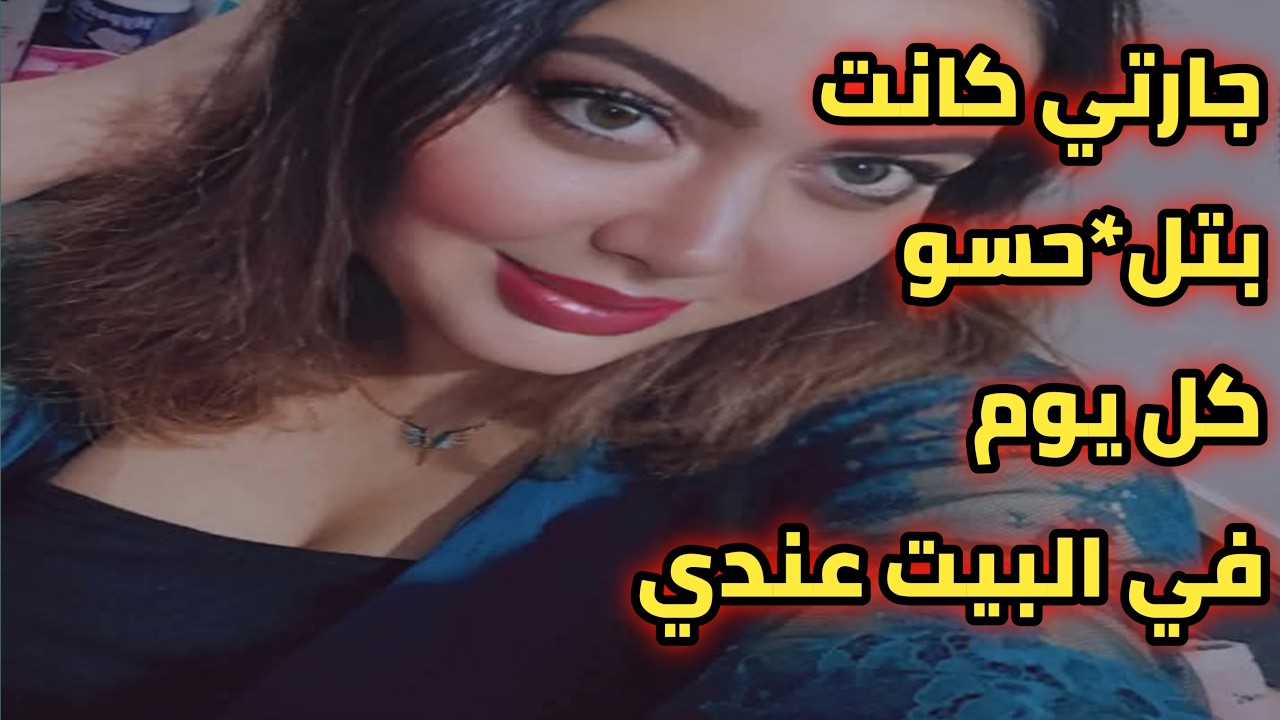 جارتي كانت بتجيلي و بنعمل كل يوم قصة حقيقية واقعية