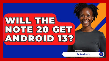 Will The Note 20 Get Android 13? - Be App Savvy