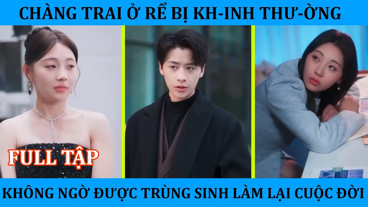 Chàng trai ở rể bị vợ khi-nh th-ư-ờ-ng may mắn được trùng sinh làm lại cuộc đời !