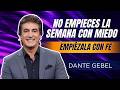 EMPIEZA EL DOMINGO CON FE | No Empieces La Semana Con Miedo, Empiézala Con Fe | Dante Gebel