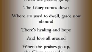 When the praises go up, glory comes down where sin used to dwell,
grace now abound there's healing and hope love all around..