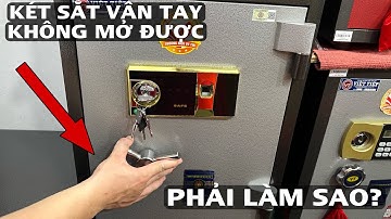 Két sắt Vân tay không mở được thì phải làm sao? Hướng dẫn cách mở két sắt vân tay