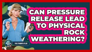 Can Pressure Release Lead to Physical Rock Weathering?