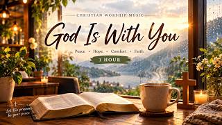 God Is With You ☕✝️ | 1 Hour Peaceful Christian Worship for Prayer & Comfort