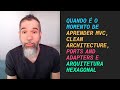 Quando é o momento de aprender MVC, clean architecture, ports and adapters e arquitetura hexagonal