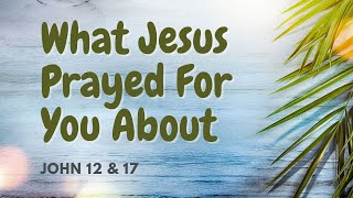 What Jesus Prayed For You About