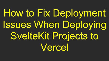 How to Fix Deployment Issues When Deploying SvelteKit Projects to Vercel