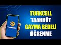 TURKCELL CAYMA BEDELİ ÖĞRENME - TAAHHÜT SORGULAMA