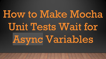 How to Make Mocha Unit Tests Wait for Async Variables