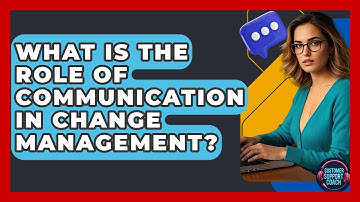 What Is The Role Of Communication In Change Management? - Customer Support Coach