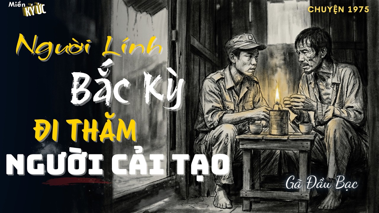 Người Lính Bắc Kỳ, Đi Thăm Người Cải Tạo - Gã Đầu Bạc | Miền Ký Ức