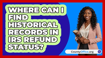 Where Can I Find Historical Records In   IRS Refund Status? | CountyOffice News