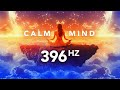 396 Hz SLOW Your Racing Mind Anxiety Relief Music To Banish Unwanted Thoughts mp3