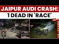 Jaipur Audi Horror: 1 Dead, 14 Injured in High-Speed Race, Says Accused | India Today News